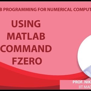 MATLAB Programming for Numerical Computation by Niket Kaisare (NPTEL):- Lecture 5.2: Using MATLAB command fzero