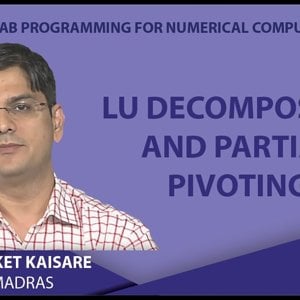 MATLAB Programming for Numerical Computation by Niket Kaisare (NPTEL):- Lecture 4.3: LU Decomposition and Partial Pivoting