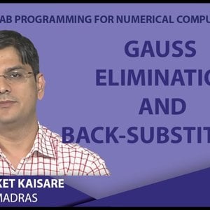 MATLAB Programming for Numerical Computation by Niket Kaisare (NPTEL):- Lecture 4.2: Gauss Elimination and Back-Substitution