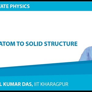 Solid State Physics by Prof. Amal Kumar Das (NPTEL):- Lecture 1: Atom to Solid Structure