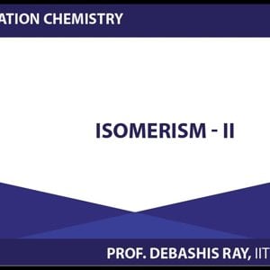 Co-ordination chemistry by Prof. D. Ray (NPTEL):- Isomerism - 2