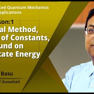 Advanced Quantum Mechanics with Applications by Prof. Saurabh Basu :- Variational method, Variation of constants, Upper bound on ground state energy
