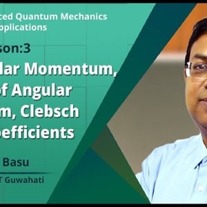 Advanced Quantum Mechanics with Applications by Prof. Saurabh Basu :- Spin Angular Momentum, Addition of Angular Momentum, Clebsch gordan coefficients