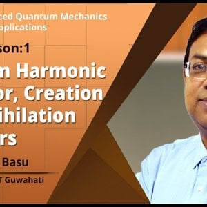 Advanced Quantum Mechanics with Applications by Prof. Saurabh Basu (NPTEL):- Qunatum Harmonic Oscillator, Creation and annihilation Operators
