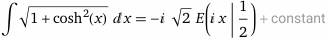 integral sqrt(1 + cosh^2(x))dx = -i sqrt(2) E(i x|1/2) + constant