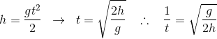 }{2}\;\;\to\;\;t=\sqrt{\frac{2h}{g}}\;\;\;\therefore&space;\;\;\;\frac{1}{t}=\sqrt{\frac{g}{2h}}.gif