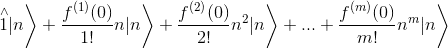 20+\frac{f^{(2)}(0)}{2!}n^2|n\right\rangle%20+\text{...}+\frac{f^{(m)}(0)}{m!}n^m|n\right\rangle.gif