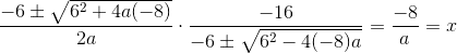 4a(-8)}}{2a}\cdot&space;\frac{-16}{-6\pm&space;\sqrt{6^{2}-4(-8)a}}&space;=&space;\frac{-8}{a}=x.gif