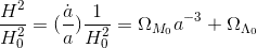 ex?\frac{H^2}{H^2_0}=(\frac{\dot{a}}{a})\frac{1}{H^2_0}=\Omega_{M_0}a^{-3}+\Omega%20_{\Lambda_0}.gif