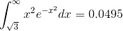 gif.latex?%5Cint%5E%7B%5Cinfty%7D_%7B%5Csqrt%7B3%7D%7Dx%5E2e%5E%7B-x%5E2%7Ddx%3D0.0495.gif