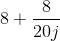 gif.latex?8%20&plus;%20%5Cfrac%7B8%7D%7B20j%7D.gif