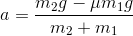 gif.latex?a%3D%5Cfrac%7Bm_%7B2%7Dg-%5Cmu%20m_%7B1%7Dg%7D%7Bm_%7B2%7D&plus;m_%7B1%7D%7D.gif
