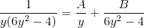 gif.latex?\frac{1}{y(6y^{2}-4)}%20=%20\frac{A}{y}%20+%20\frac{B}{6y^{2}-4}.gif