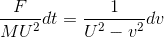 gif.latex?\frac{F}{MU^{2}}dt%20=%20\frac{1}{U^{2}-v^{2}}dv.gif