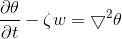 gif.latex?\frac{\partial%20\theta%20}{\partial%20t}-\zeta%20w=\bigtriangledown%20^{2}\theta.gif