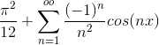 gif.latex?\frac{\pi^{2}}{12}%20+%20\sum_{n=1}^{oo}%20\frac{%28-1%29^{n}}{n^{2}}%20cos%28nx%29.gif