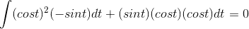 gif.latex?\int%20(cost)^2(-sint)dt+(sint)(cost)(cost)dt=0.gif