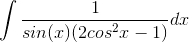 gif.latex?\int%20\frac{1}{sin%28x%29%282cos^2{x}-1%29}dx.gif