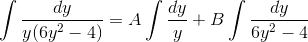 gif.latex?\int\frac{dy}{y(6y^{2}-4)}%20=%20A\int\frac{dy}{y}%20+%20B\int\frac{dy}{6y^{2}-4}.gif