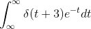 gif.latex?\int_{\infty%20}^{\infty%20}\delta%20(t+3)e^{-t}dt.gif