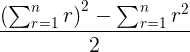 gif.latex?\large%20\frac{\left%20(\sum_{r=1}^{n}r%20\right%20)^{2}-\sum_{r=1}^{n}r^{2}}{2}.gif
