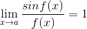 gif.latex?\lim_{x\rightarrow&space;a}\frac{sinf(x)}{f(x)}&space;=&space;1.gif