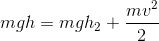gif.latex?mgh%3Dmgh_%7B2%7D&plus;%5Cfrac%7Bmv%5E2%7D%7B2%7D.gif