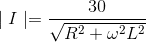 gif.latex?\mid%20I\mid%20%3D\frac{30}{\sqrt{R^{2}&plus;\omega%20^{2}L^{2}}}.gif