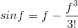 gif.latex?sinf%20=%20f%20-%20\frac{f^{3}}{3!}.gif