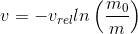gif.latex?v%20%3D%20-v_%7Brel%7Dln%5Cleft%20%28%20%5Cfrac%7Bm_%7B0%7D%7D%7Bm%7D%20%5Cright%20%29.gif
