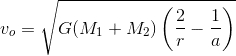 gif.latex?v_o=\sqrt{G(M_1&plus;M_2)\left(\frac{2}{r}-\frac{1}{a}&space;\right&space;)}.gif