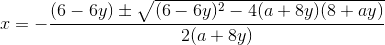 gif.latex?x=-\frac{(6-6y)\pm&space;\sqrt{(6-6y)^2-4(a&plus;8y)(8&plus;ay)}}{2(a&plus;8y)}.gif