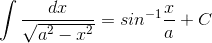 ?\int&space;\frac{dx}{\sqrt{a^{2}-x^{2}}}&space;=&space;sin^{-1}\frac{x}{a}&space;&plus;&space;C.gif