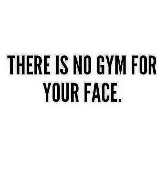 No gym for your face.jpg