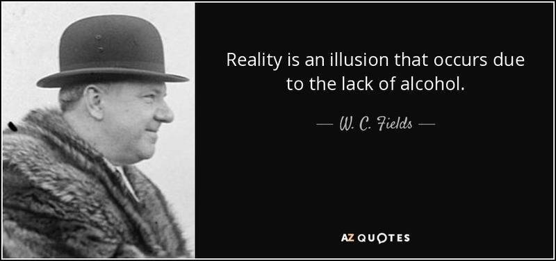 quote-reality-is-an-illusion-that-occurs-due-to-the-lack-of-alcohol-w-c-fields-57-75-60.jpg