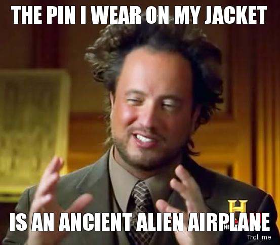 the-pin-i-wear-on-my-jacket-is-an-ancient-alien-airplane.jpg