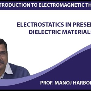 Introduction to Electromagnetism by Prof. Manoj Harbola (NPTEL):- Electrostatics in presence of dielectric materials - 1