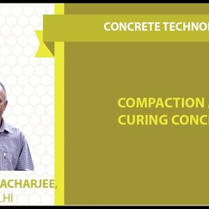 Concrete Technology by Dr. B. Bhattacharjee (NPTEL):- Compaction and Curing Concrete