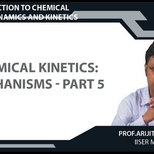 Introduction to Chemical Thermodynamics and Kinetics by Prof. Arijit K. De (NPTEL):- Chemical Kinetics: Mechanisms - part 5