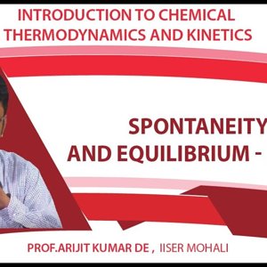 Introduction to Chemical Thermodynamics and Kinetics by Prof. Arijit K. De (NPTEL):- Spontaneity and equilibrium - part 3