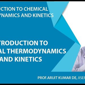 Introduction to Chemical Thermodynamics and Kinetics by Prof. Arijit K. De (NPTEL):- Introduction to Chemical Thermodynamics and Kinetics