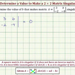 Ex: Determine a Value in a 2x2 Matrix To Make the Matrix Singular