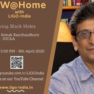 Talk 4 - Observing Black Holes - Prof. Somak Raychaudhury (LIGO India)