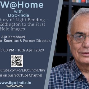 A century of light bending: From Eddington to first Black Hole Image -Prof. A. Kembhavi (LIGO India)