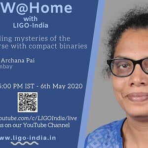 Talk 15 - Unfolding mysteries of the universe with compact binaries - Prof. Archana Pai (LIGO India)